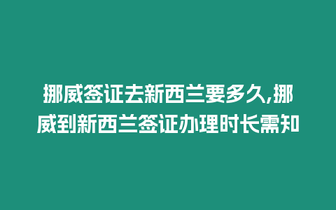 挪威簽證去新西蘭要多久,挪威到新西蘭簽證辦理時長需知