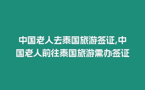 中國老人去泰國旅游簽證,中國老人前往泰國旅游需辦簽證