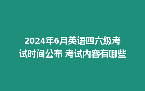 2024年6月英語(yǔ)四六級(jí)考試時(shí)間公布 考試內(nèi)容有哪些