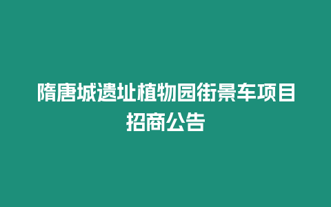 隋唐城遺址植物園街景車項目招商公告