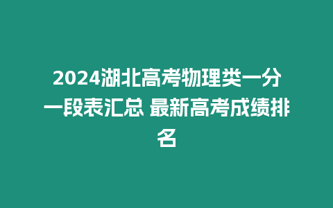 2024湖北高考物理類一分一段表匯總 最新高考成績排名