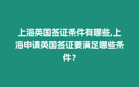 上海英國簽證條件有哪些,上海申請英國簽證要滿足哪些條件？