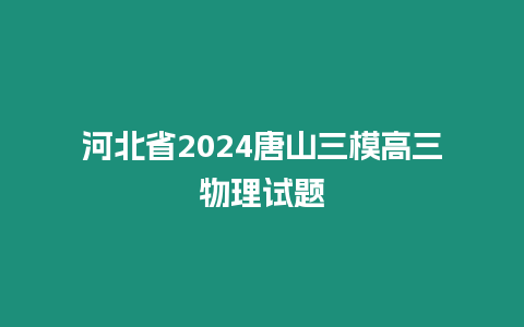 河北省2024唐山三模高三物理試題