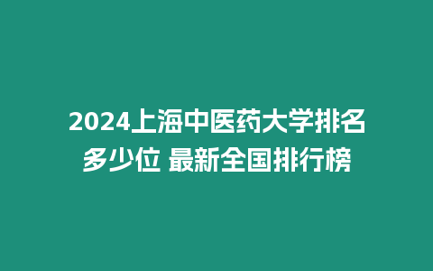 2024上海中醫藥大學排名多少位 最新全國排行榜