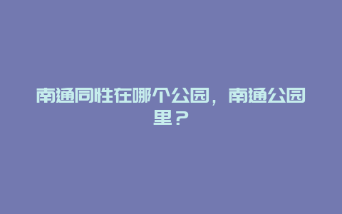 南通同性在哪個公園，南通公園里？