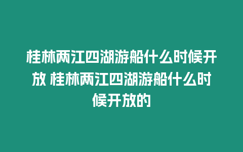 桂林兩江四湖游船什么時候開放 桂林兩江四湖游船什么時候開放的