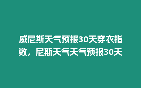 威尼斯天氣預報30天穿衣指數，尼斯天氣天氣預報30天