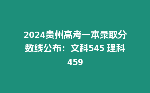 2024貴州高考一本錄取分數線公布：文科545 理科459