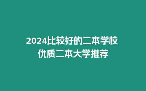 2024比較好的二本學(xué)校 優(yōu)質(zhì)二本大學(xué)推薦