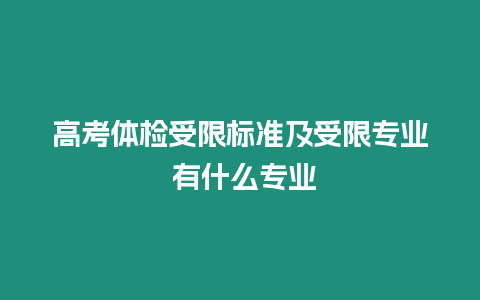 高考體檢受限標(biāo)準(zhǔn)及受限專業(yè) 有什么專業(yè)