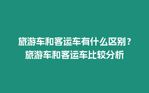 旅游車和客運車有什么區別？旅游車和客運車比較分析