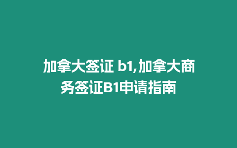 加拿大簽證 b1,加拿大商務簽證B1申請指南