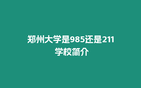 鄭州大學是985還是211 學校簡介