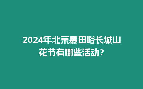 2024年北京慕田峪長城山花節有哪些活動？