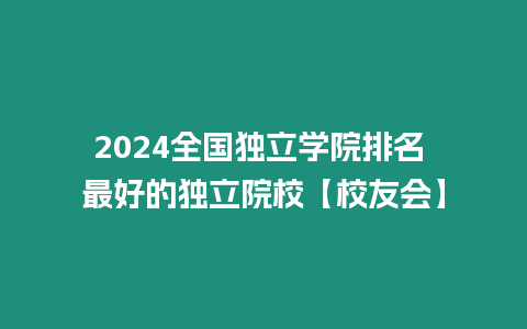 2024全國獨立學院排名 最好的獨立院校【校友會】