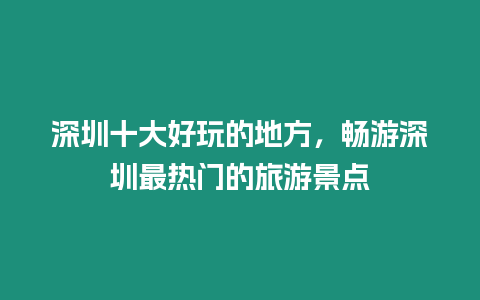 深圳十大好玩的地方，暢游深圳最熱門的旅游景點