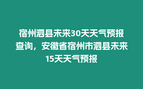 宿州泗縣未來30天天氣預報查詢，安徽省宿州市泗縣未來15天天氣預報