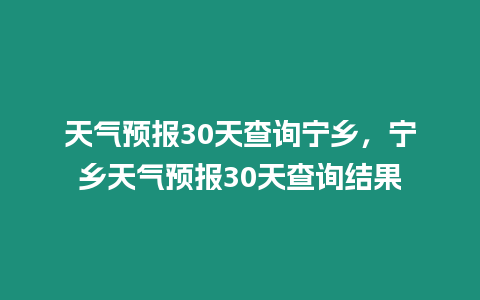 天氣預報30天查詢寧鄉，寧鄉天氣預報30天查詢結果