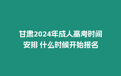 甘肅2024年成人高考時間安排 什么時候開始報名