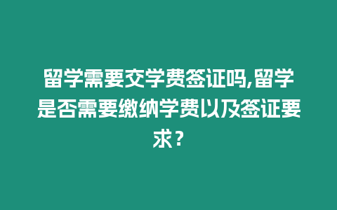 留學(xué)需要交學(xué)費(fèi)簽證嗎,留學(xué)是否需要繳納學(xué)費(fèi)以及簽證要求？