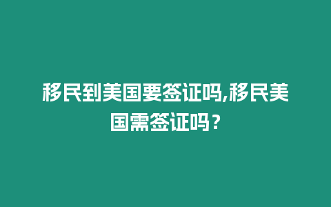 移民到美國要簽證嗎,移民美國需簽證嗎？