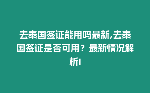 去泰國(guó)簽證能用嗎最新,去泰國(guó)簽證是否可用？最新情況解析!