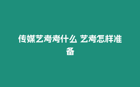 傳媒藝考考什么 藝考怎樣準備