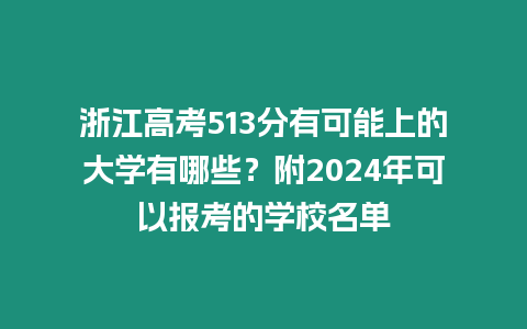 浙江高考513分有可能上的大學有哪些？附2024年可以報考的學校名單