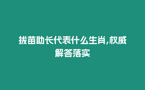 拔苗助長(zhǎng)代表什么生肖,權(quán)威解答落實(shí)