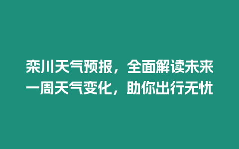 欒川天氣預報，全面解讀未來一周天氣變化，助你出行無憂