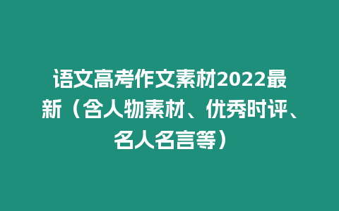 語文高考作文素材2022最新（含人物素材、優(yōu)秀時評、名人名言等）