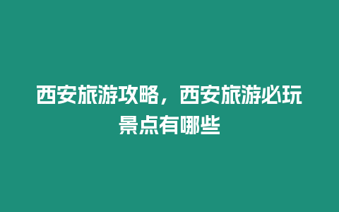 西安旅游攻略，西安旅游必玩景點(diǎn)有哪些