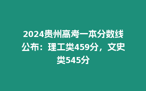 2024貴州高考一本分數線公布：理工類459分，文史類545分