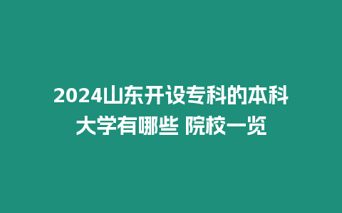 2024山東開設(shè)專科的本科大學(xué)有哪些 院校一覽