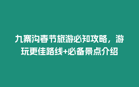 九寨溝春節(jié)旅游必知攻略，游玩更佳路線+必備景點介紹