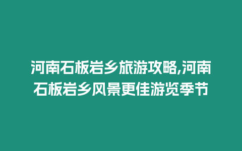 河南石板巖鄉旅游攻略,河南石板巖鄉風景更佳游覽季節