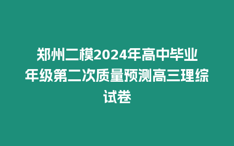 鄭州二模2024年高中畢業年級第二次質量預測高三理綜試卷