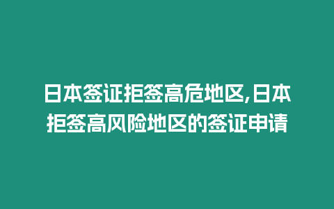 日本簽證拒簽高危地區,日本拒簽高風險地區的簽證申請