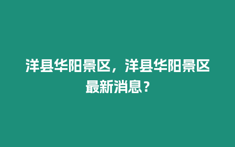 洋縣華陽景區，洋縣華陽景區最新消息？