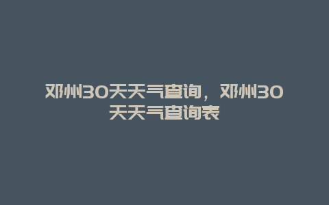 鄧州30天天氣查詢，鄧州30天天氣查詢表