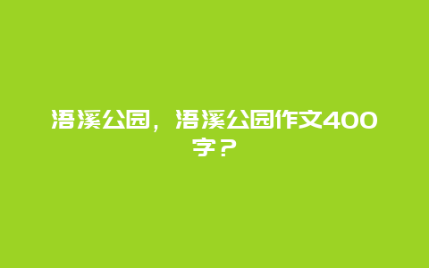 浯溪公園，浯溪公園作文400字？