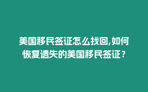 美國移民簽證怎么找回,如何恢復遺失的美國移民簽證？