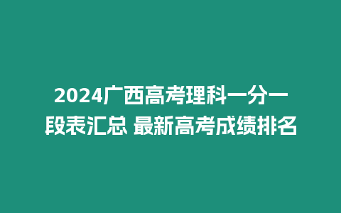 2024廣西高考理科一分一段表匯總 最新高考成績排名