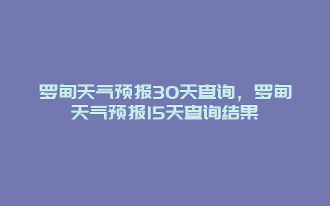 羅甸天氣預報30天查詢，羅甸天氣預報15天查詢結果