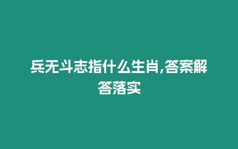 兵無斗志指什么生肖,答案解答落實