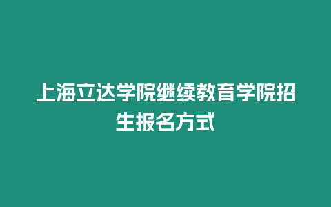 上海立達學院繼續教育學院招生報名方式