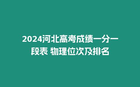 2024河北高考成績(jī)一分一段表 物理位次及排名