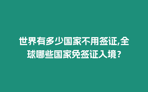 世界有多少國(guó)家不用簽證,全球哪些國(guó)家免簽證入境？