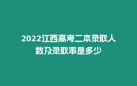 2022江西高考二本錄取人數及錄取率是多少