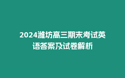 2024濰坊高三期末考試英語答案及試卷解析